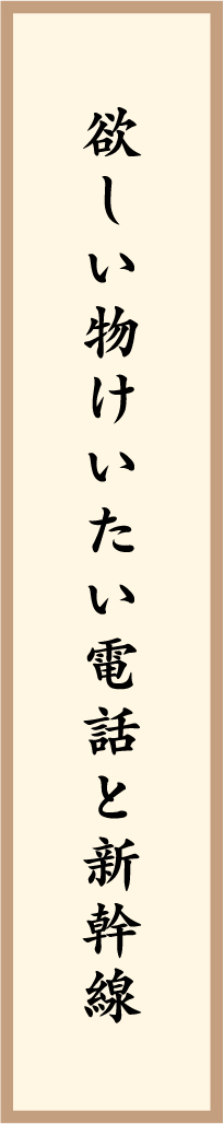 欲しい物けいたい電話と新幹線